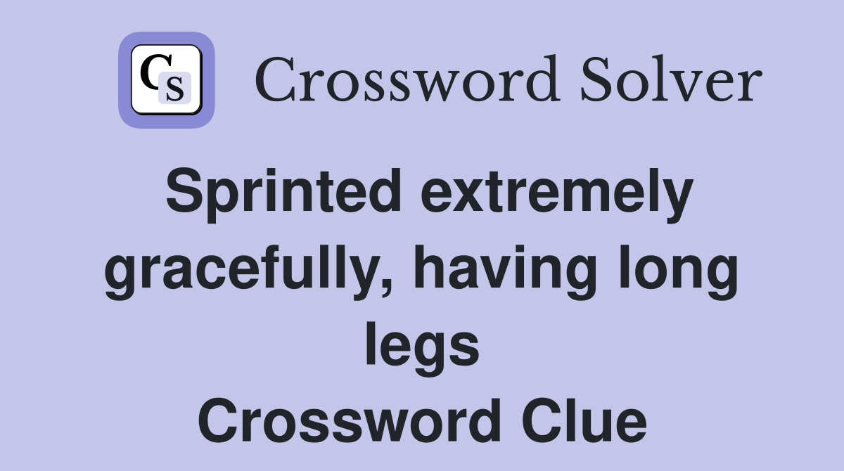Sprinted extremely gracefully, having long legs Crossword Clue
